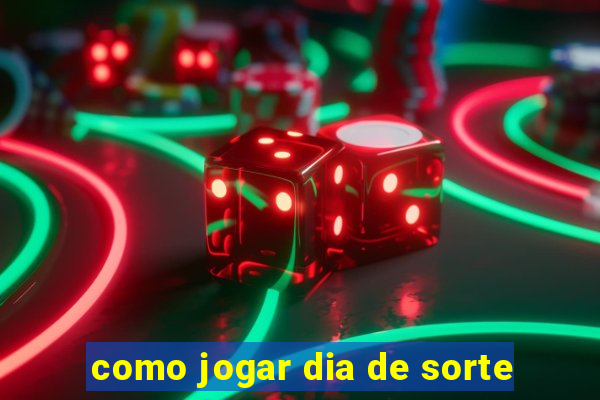 como jogar dia de sorte